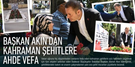 Başkan Akın’dan kahraman şehitlere ahde vefa