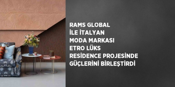 RAMS GLOBAL İLE İTALYAN MODA MARKASI ETRO LÜKS RESİDENCE PROJESİNDE GÜÇLERİNİ BİRLEŞTİRDİ
