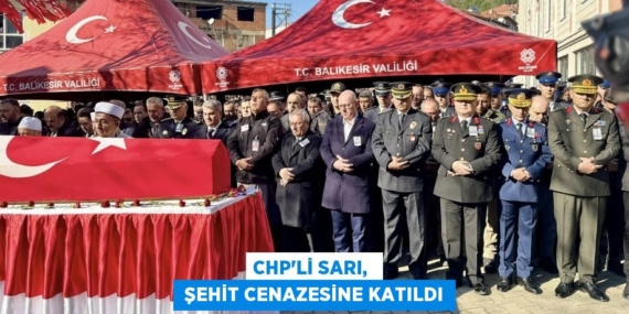 CHP’Lİ SARI,   ŞEHİT CENAZESİNE KATILDI