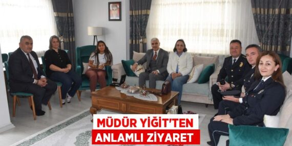 MÜDÜR YİĞİT’TEN ANLAMLI ZİYARET