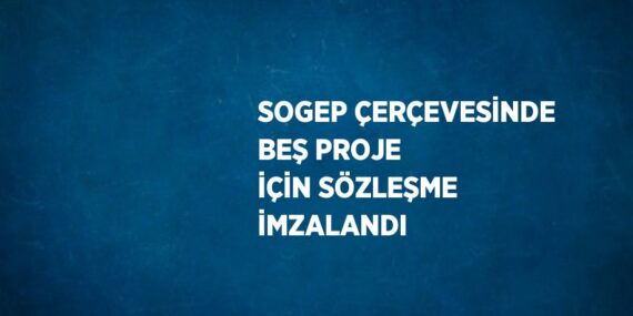 SOGEP ÇERÇEVESİNDE BEŞ PROJE İÇİN SÖZLEŞME İMZALANDI
