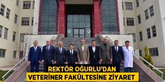 REKTÖR OĞURLU’DAN VETERİNER FAKÜLTESİNE ZİYARET