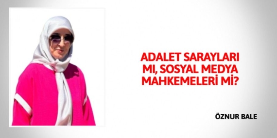 ADALET SARAYLARI MI,  SOSYAL MEDYA MAHKEMELERİ Mİ?