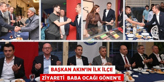 BAŞKAN AKIN’IN İLK İLÇE ZİYARETİ  BABA OCAĞI GÖNEN’E