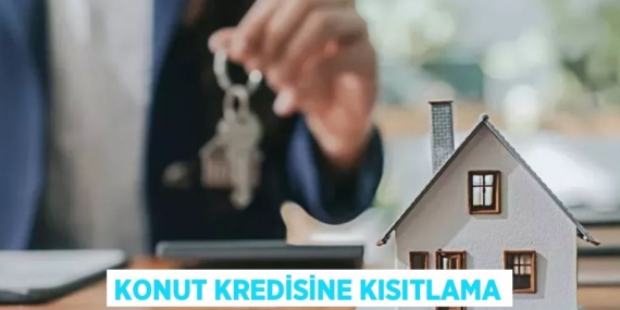 KONUT KREDİSİNE KISITLAMA