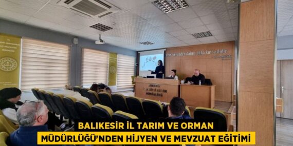 BALIKESİR İL TARIM VE ORMAN MÜDÜRLÜĞÜ’NDEN HİJYEN VE MEVZUAT EĞİTİMİ