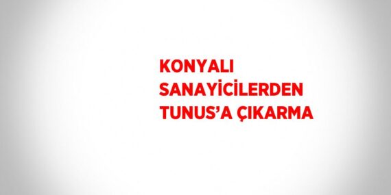 KONYALI SANAYİCİLERDEN TUNUS’A ÇIKARMA