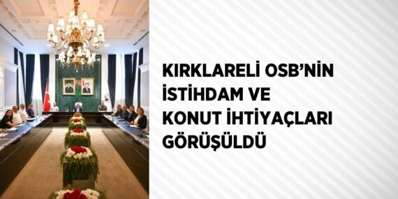 KIRKLARELİ OSB’NİN İSTİHDAM VE KONUT İHTİYAÇLARI GÖRÜŞÜLDÜ