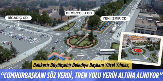Balıkesir Büyükşehir Belediye Başkanı Yücel Yılmaz,  “CUMHURBAŞKANI SÖZ VERDİ, TREN YOLU YERİN ALTINA ALINIYOR”