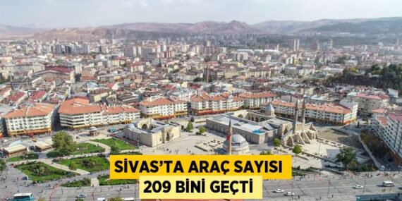SİVAS’TA ARAÇ SAYISI 209 BİNİ GEÇTİ