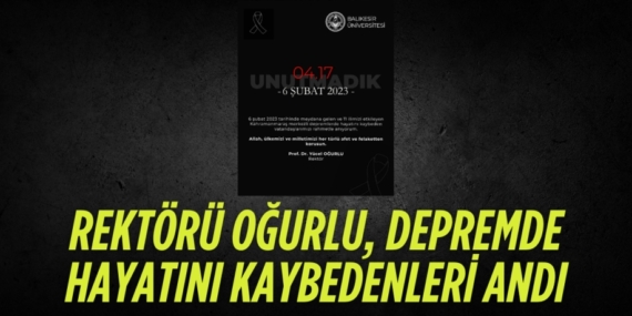 REKTÖRÜ OĞURLU, DEPREMDE HAYATINI KAYBEDENLERİ ANDI