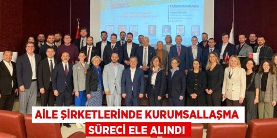 AİLE ŞİRKETLERİNDE KURUMSALLAŞMA SÜRECİ ELE ALINDI