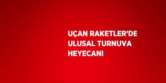 UÇAN RAKETLER’DE ULUSAL TURNUVA HEYECANI