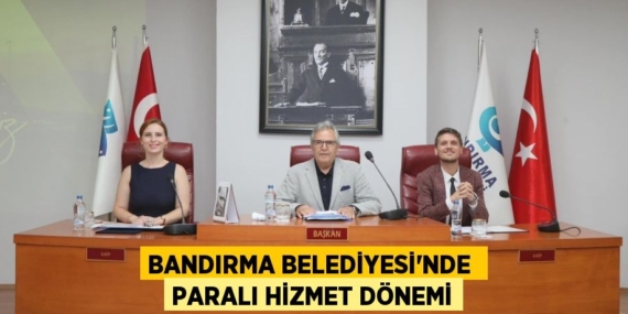 BANDIRMA BELEDİYESİ’NDE  PARALI HİZMET DÖNEMİ