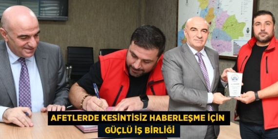 AFETLERDE KESİNTİSİZ HABERLEŞME İÇİN   GÜÇLÜ İŞ BİRLİĞİ