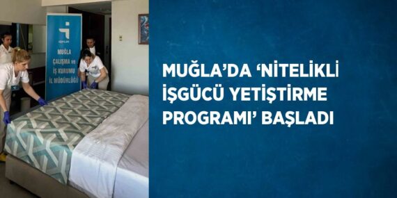 MUĞLA’DA ‘NİTELİKLİ İŞGÜCÜ YETİŞTİRME PROGRAMI’ BAŞLADI