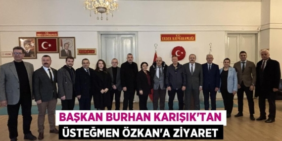 BAŞKAN BURHAN KARIŞIK’TAN ÜSTEĞMEN ÖZKAN’A ZİYARET