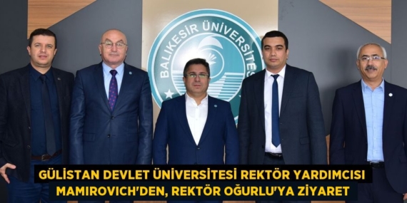 GÜLİSTAN DEVLET ÜNİVERSİTESİ REKTÖR YARDIMCISI  MAMIROVICH’DEN, REKTÖR OĞURLU’YA ZİYARET