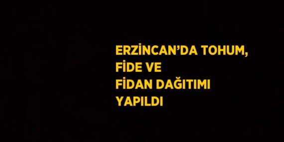 ERZİNCAN’DA TOHUM, FİDE VE FİDAN DAĞITIMI YAPILDI