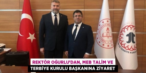 REKTÖR OĞURLU’DAN, MEB TALİM VE  TERBİYE KURULU BAŞKANINA ZİYARET