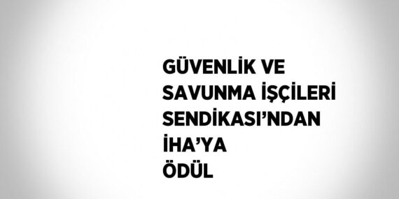 GÜVENLİK VE SAVUNMA İŞÇİLERİ SENDİKASI’NDAN İHA’YA ÖDÜL