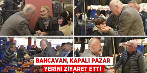 BAHÇAVAN, KAPALI PAZAR YERİNİ ZİYARET ETTİ