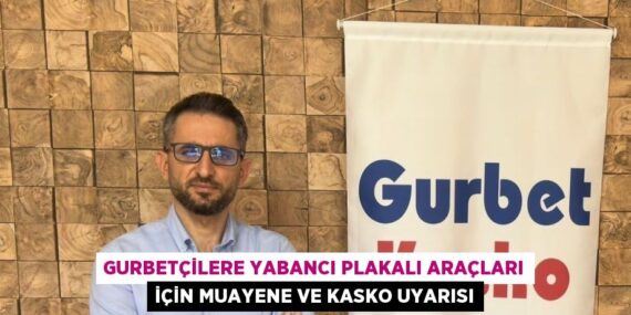 GURBETÇİLERE YABANCI PLAKALI ARAÇLARI İÇİN MUAYENE VE KASKO UYARISI