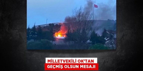 MİLLETVEKİLİ OK’TAN   GEÇMİŞ OLSUN MESAJI