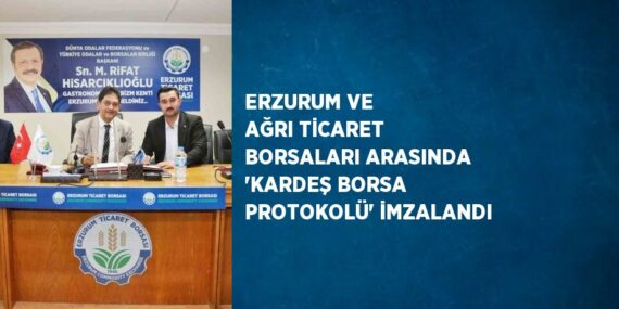 ERZURUM VE AĞRI TİCARET BORSALARI ARASINDA ‘KARDEŞ BORSA PROTOKOLÜ’ İMZALANDI
