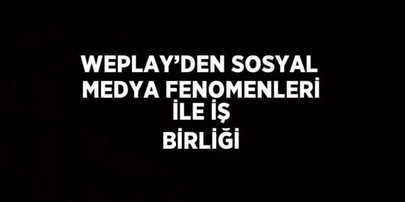 WEPLAY’DEN SOSYAL MEDYA FENOMENLERİ İLE İŞ BİRLİĞİ