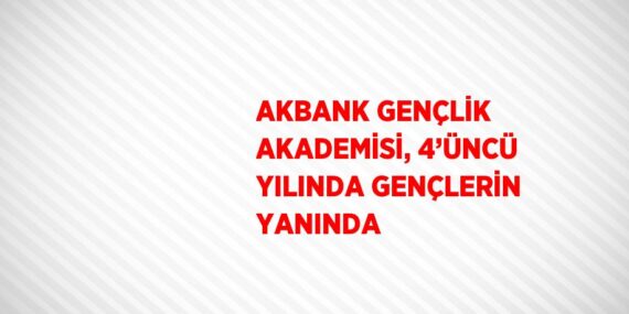 AKBANK GENÇLİK AKADEMİSİ, 4’ÜNCÜ YILINDA GENÇLERİN YANINDA