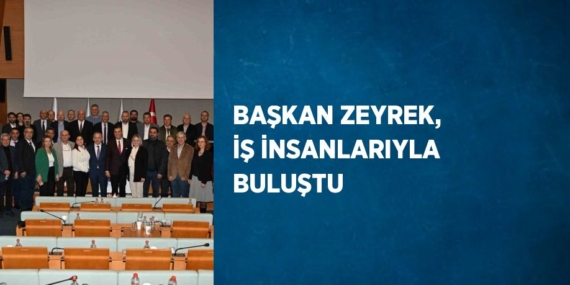 BAŞKAN ZEYREK, İŞ İNSANLARIYLA BULUŞTU