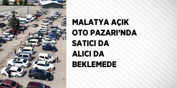 MALATYA AÇIK OTO PAZARI’NDA SATICI DA ALICI DA BEKLEMEDE