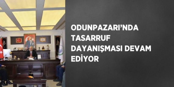 ODUNPAZARI’NDA TASARRUF DAYANIŞMASI DEVAM EDİYOR