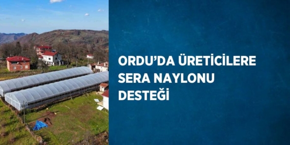 ORDU’DA ÜRETİCİLERE SERA NAYLONU DESTEĞİ