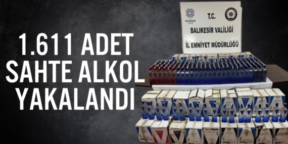 1.611 ADET SAHTE ALKOL YAKALANDI