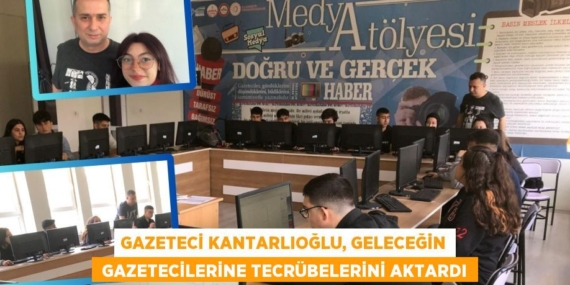 GAZETECİ KANTARLIOĞLU, GELECEĞİN  GAZETECİLERİNE TECRÜBELERİNİ AKTARDI