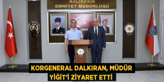 KORGENERAL DALKIRAN, MÜDÜR YİĞİT’İ ZİYARET ETTİ