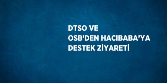DTSO VE OSB’DEN HACIBABA’YA DESTEK ZİYARETİ