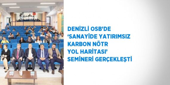DENİZLİ OSB’DE ‘SANAYİDE YATIRIMSIZ KARBON NÖTR YOL HARİTASI’ SEMİNERİ GERÇEKLEŞTİ