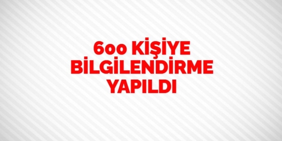 600 KİŞİYE BİLGİLENDİRME YAPILDI