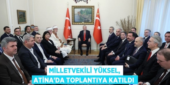 MİLLETVEKİLİ YÜKSEL, ATİNA’DA TOPLANTIYA KATILDI