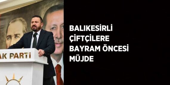 BALIKESİRLİ ÇİFTÇİLERE BAYRAM ÖNCESİ MÜJDE