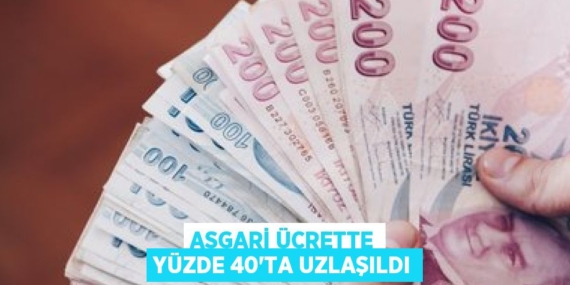 ASGARİ ÜCRETTE YÜZDE 40’TA UZLAŞILDI