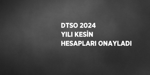 DTSO 2024 YILI KESİN HESAPLARI ONAYLADI