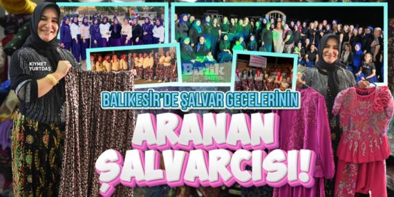 BALIKESİR’DE ŞALVAR GECELERİNİN  ARANAN ŞALVARCISI!