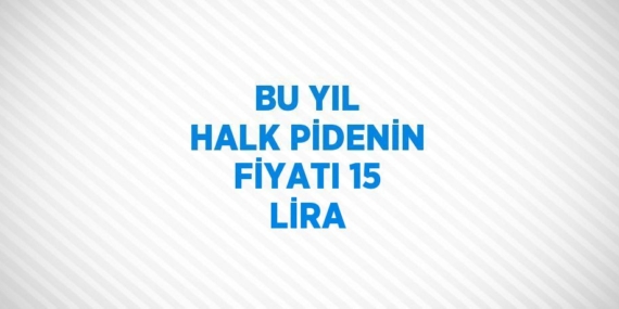 BU YIL HALK PİDENİN FİYATI 15 LİRA