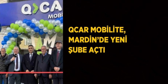 QCAR MOBİLİTE, MARDİN’DE YENİ ŞUBE AÇTI