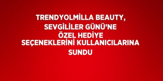 TRENDYOLMİLLA BEAUTY, SEVGİLİLER GÜNÜ’NE ÖZEL HEDİYE SEÇENEKLERİNİ KULLANICILARINA SUNDU