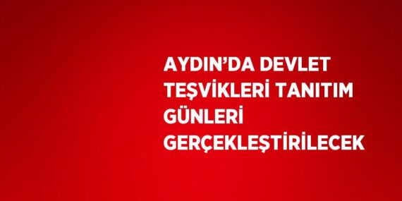 AYDIN’DA DEVLET TEŞVİKLERİ TANITIM GÜNLERİ GERÇEKLEŞTİRİLECEK